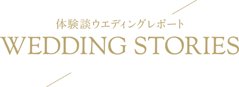 体験談ウエディングレポート WEDDING STORIES